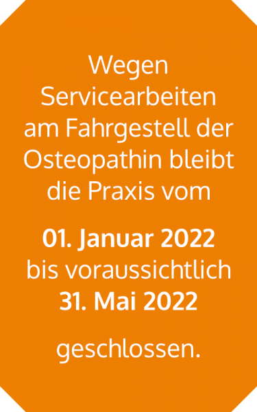 Wegen Servicearbeiten am Fahrgestell  der Osteopathin bleibt die Praxis vom 01. Januar 2022 bis voraussichtlich 31. Mai 2022 geschlossen.